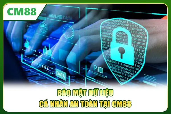 Bảo mật dữ liệu cá nhân an toàn tại CM88