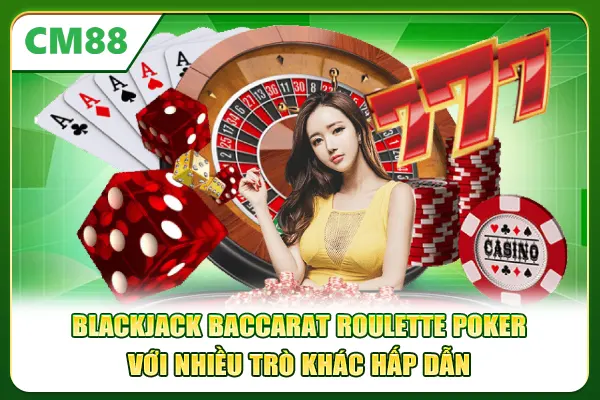 Blackjack Baccarat Roulette Poker với nhiều trò khác hấp dẫn