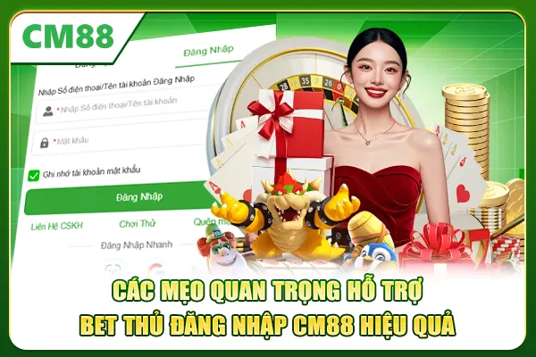 Các mẹo quan trọng hỗ trợ bet thủ đăng nhập CM88 hiệu quả