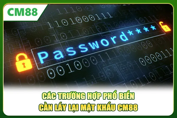 Các trường hợp phổ biến cần lấy lại mật khẩu CM88
