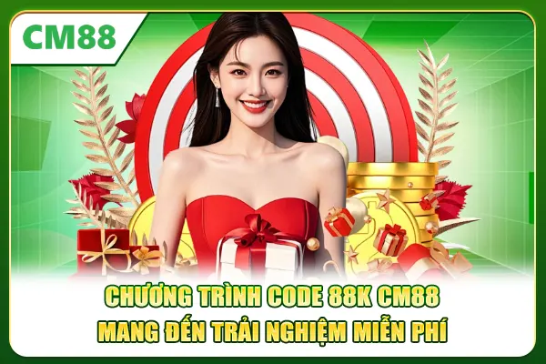 Chương trình code 88K CM88 mang đến trải nghiệm miễn phí