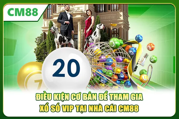 Điều kiện cơ bản để tham gia xổ số VIP tại nhà cái CM88