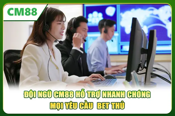 Đội ngũ CM88 hỗ trợ nhanh chóng mọi yêu cầu  bet thủ