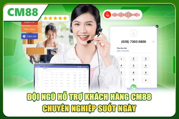 Đội ngũ hỗ trợ khách hàng CM88 chuyên nghiệp suốt ngày