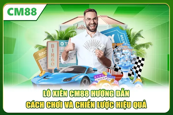 Lô Xiên CM88 - Hướng Dẫn Cách Chơi Và Chiến Lược Hiệu Quả