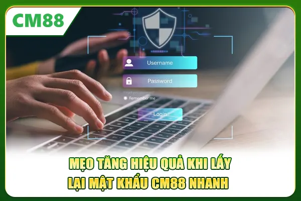 Mẹo tăng hiệu quả khi lấy lại mật khẩu CM88 nhanh
