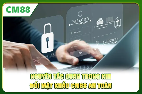 Nguyên tắc quan trọng khi đổi mật khẩu CM88 an toàn