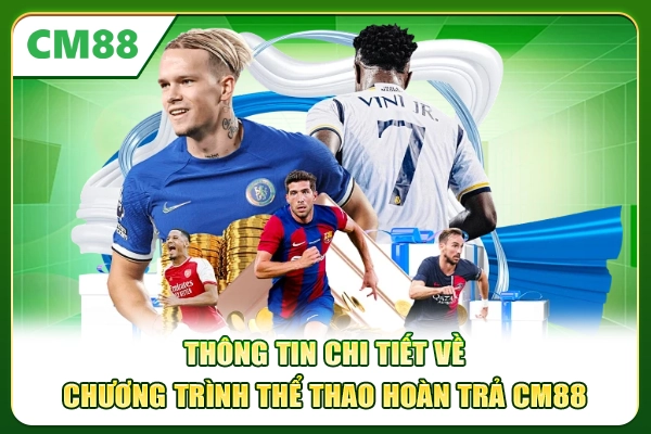 Thông tin chi tiết về chương trình thể thao hoàn trả CM88