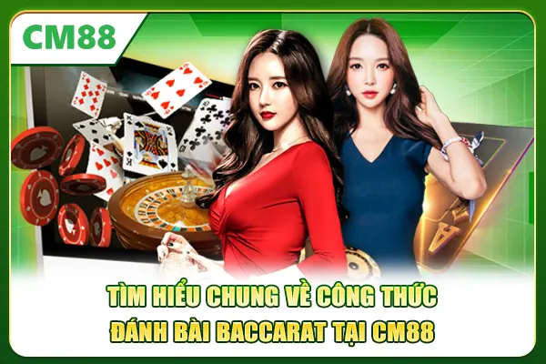 Tìm hiểu chung về công thức đánh bài Baccarat tại CM88
