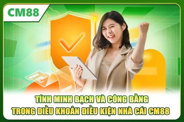 Tính minh bạch và công bằng trong điều khoản điều kiện nhà cái CM88
